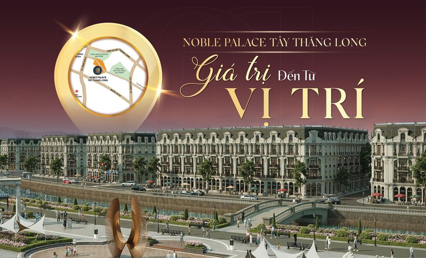 Noble Palace Tây Thăng Long - Giá Trị Đến Từ Vị Trí